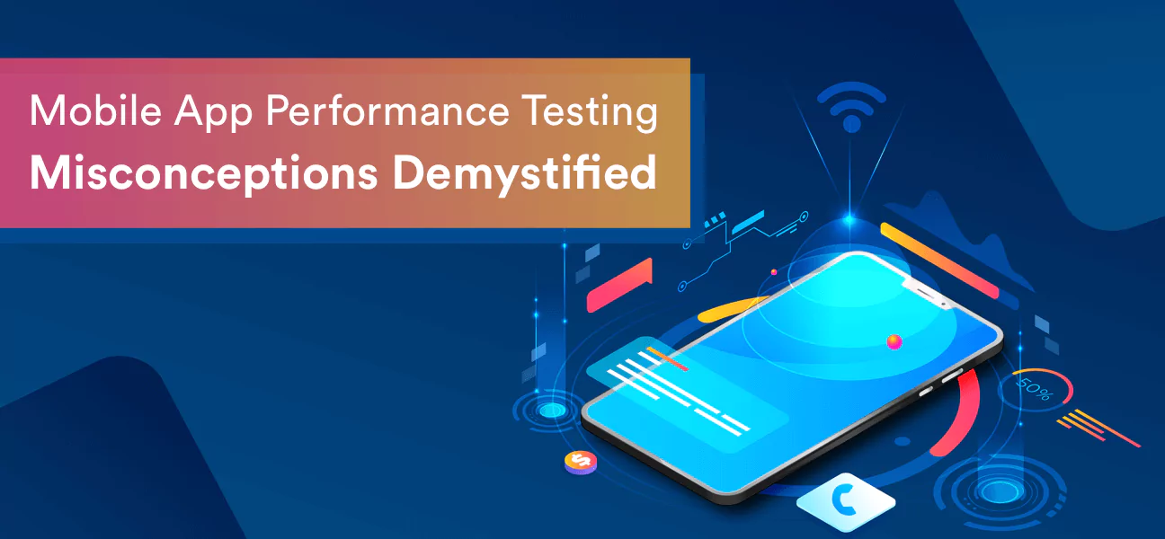 5 Mobile App Performance Testing Misconceptions Demystified