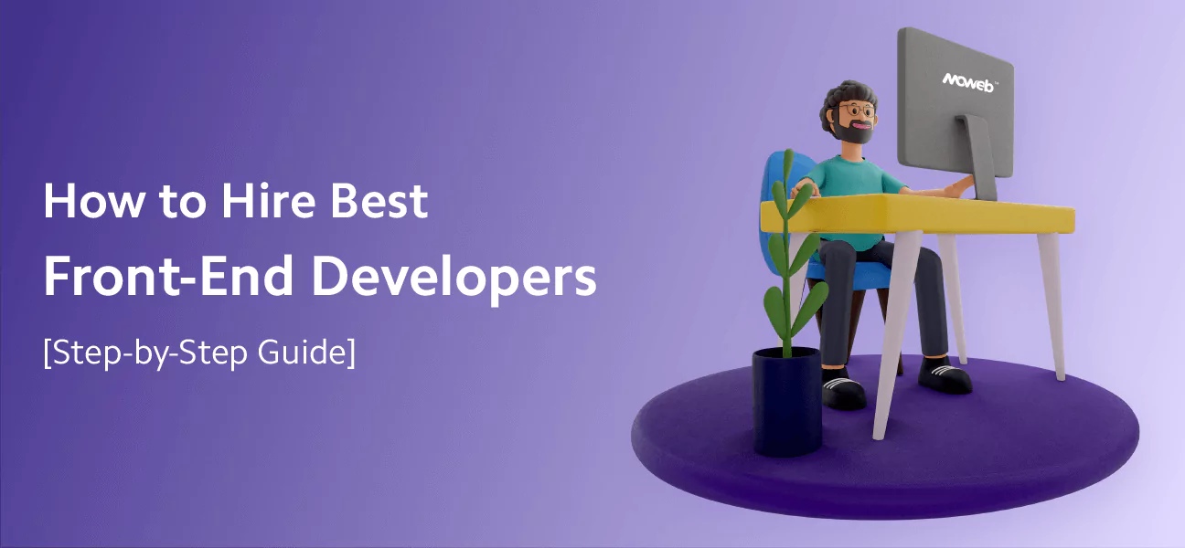 A Step by Step Guide on How to Hire Front-End Developers in 2023